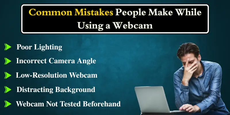 Common Webcam Mistakes Including Poor Lighting, Bad Camera Angle, Low Resolution, Messy Background, And No Pre-Test.