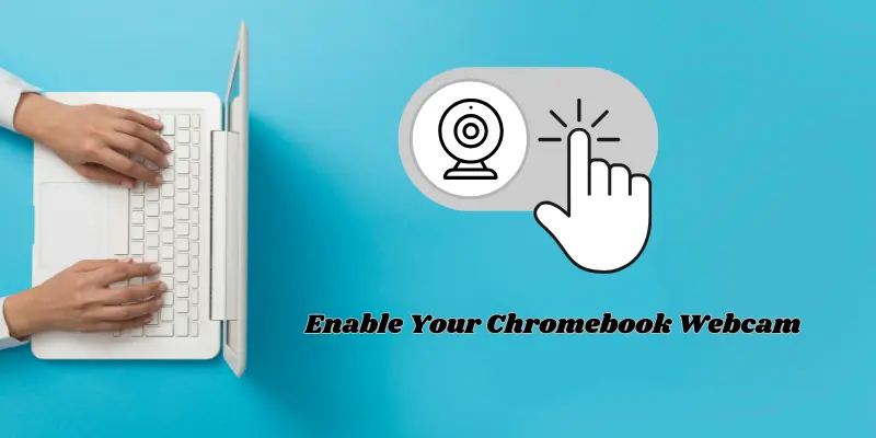 Hands Typing On A Chromebook Keyboard With A Large Webcam Toggle Icon And The Text 'Enable Your Chromebook Webcam' On A Blue Background.