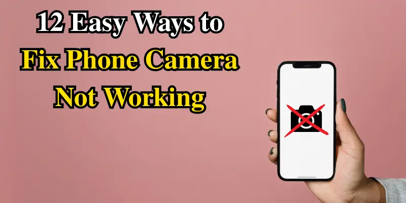 12 Easy Ways To Fix Phone Camera Not Working, With A Crossed-Out Camera Symbol On A Phone Screen And Bold Text To Grab Attention.
