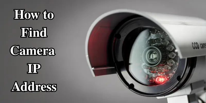 How To Find Camera Ip Address For Better Surveillance System Management And Monitoring.