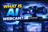 What is an AI Webcam? Features, Benefits & Uses Explained - Post Thumbnail